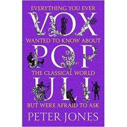 Vox Populi: Everything You Ever Wanted to Know about the Classical World but Were Afraid to Ask
