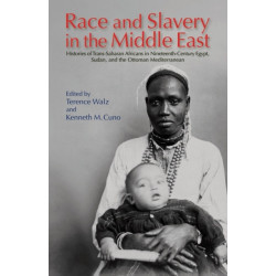 Race and Slavery in the Middle East: Histories of Trans-Saharan Africans in Nineteenth-Century Egypt, Sudan, and the Ottoman Mediterranean
