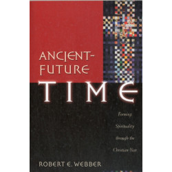 Ancient–Future Time – Forming Spirituality through the Christian Year: Forming Spirituality through the Christian Year