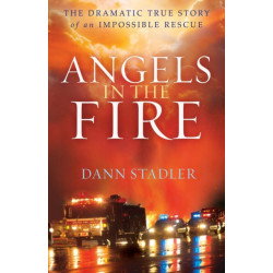Angels in the Fire – The Dramatic True Story of an Impossible Rescue: The Dramatic True Story of an Impossible Rescue