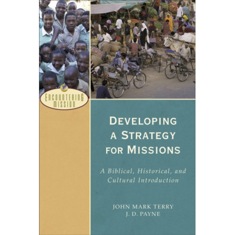 Developing a Strategy for Missions – A Biblical, Historical, and Cultural Introduction: A Biblical, Historical, and Cultural Introduction