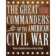The Great Commanders of the American Civil War: Union & Confederate Generals Head-to-Head