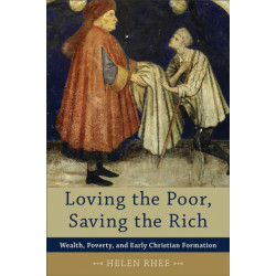 Loving the Poor, Saving the Rich – Wealth, Poverty, and Early Christian Formation: Wealth, Poverty, and Early Christian Formation
