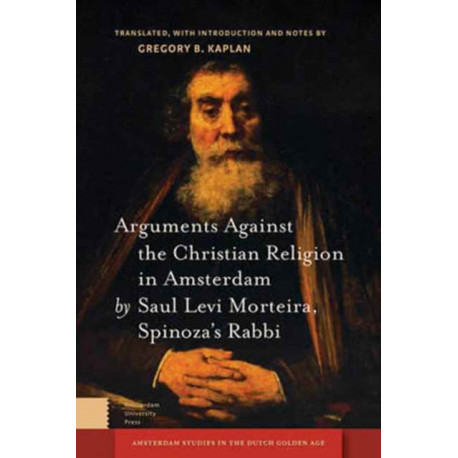 Arguments Against the Christian Religion in Amsterdam by Saul Levi Morteira, Spinoza's Rabbi
