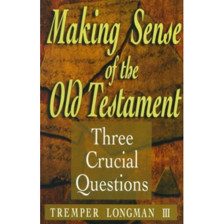 Making Sense of the Old Testament – Three Crucial Questions: Three Crucial Questions