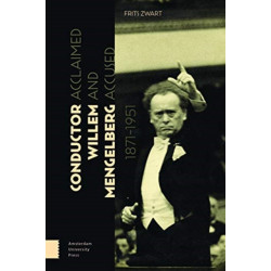 Conductor Willem Mengelberg, 1871-1951: Acclaimed and Accused