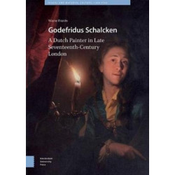 Godefridus Schalcken: A Dutch Painter in Late Seventeenth-Century London