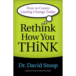 Rethink How You Think – How to Create Lasting Change Today: How to Create Lasting Change Today