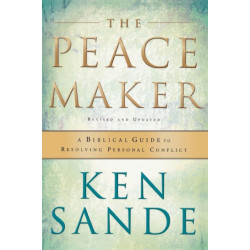 The Peacemaker – A Biblical Guide to Resolving Personal Conflict: A Biblical Guide to Resolving Personal Conflict