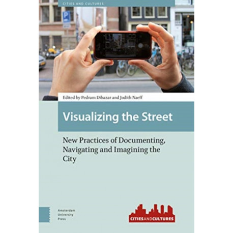 Visualizing the Street: New Practices of Documenting, Navigating and Imagining the City
