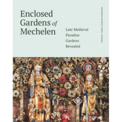 Enclosed Gardens of Mechelen: Late Medieval Paradise Gardens Revealed