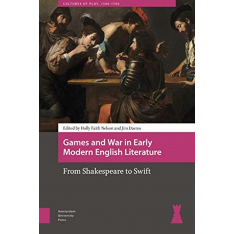 Games and War in Early Modern English Literature: From Shakespeare to Swift