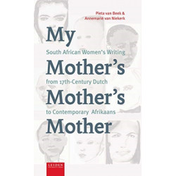 My Mother’s Mother’s Mother: South African Women’s Writing from 17th-Century Dutch to Contemporary Afrikaans