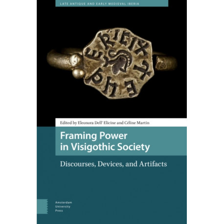 Framing Power in Visigothic Society: Discourses, Devices, and Artifacts