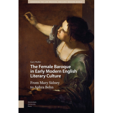 The Female Baroque in Early Modern English Literary Culture: From Mary Sidney to Aphra Behn