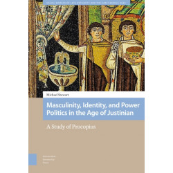 Masculinity, Identity, and Power Politics in the Age of Justinian: A Study of Procopius