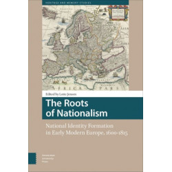 The Roots of Nationalism: National Identity Formation in Early Modern Europe, 1600-1815