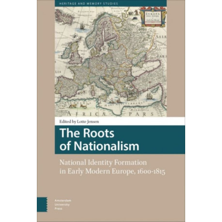 The Roots of Nationalism: National Identity Formation in Early Modern Europe, 1600-1815