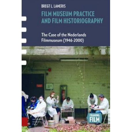 Film Museum Practice and Film Historiography: The Case of the Nederlands Filmmuseum (1946-2000)