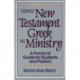 Using New Testament Greek in Ministry – A Practical Guide for Students and Pastors: A Practical Guide for Students and Pastors