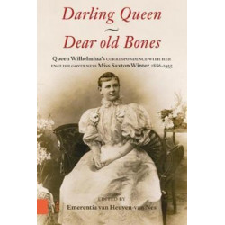 Darling Queen - Dear old Bones: Queen Wilhelmina's correspondence with her English governess Miss Saxton Winter, 1886-1935