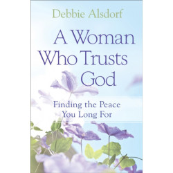 A Woman Who Trusts God – Finding the Peace You Long For: Finding the Peace You Long For