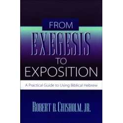 From Exegesis to Exposition – A Practical Guide to Using Biblical Hebrew: A Practical Guide to Using Biblical Hebrew