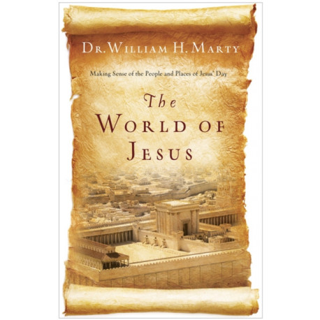 The World of Jesus – Making Sense of the People and Places of Jesus` Day: Making Sense of the People and Places of Jesus' Day