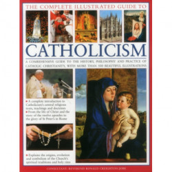 The Complete Visual Guide to Catholicismm: A Comprehensive Guide to the History, Philosophy and Practice of Catholic Christianity, with Over 500 Beautiful Illustrations