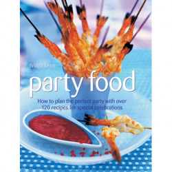 Party Food: How to Plan the Perfect Party with Over 120 Recipes for Special Celebrations