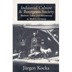 Industrial Culture and Bourgeois Society in Modern Germany