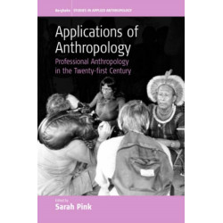 Applications of Anthropology: Professional Anthropology in the Twenty-first Century