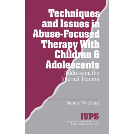 Techniques and Issues in Abuse-Focused Therapy with Children & Adolescents: Addressing the Internal Trauma
