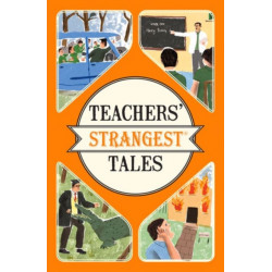 Teachers' Strangest Tales: Extraordinary but True Tales from Over Five Centuries of Teaching