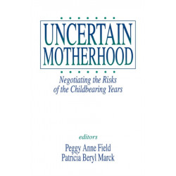 Uncertain Motherhood: Negotiating the Risks of the Childbearing Years