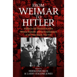 From Weimar to Hitler: Studies in the Dissolution of the Weimar Republic and the Establishment of the Third Reich, 1932-1934