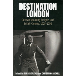 Destination London: German-Speaking Emigres and British Cinema, 1925-1950