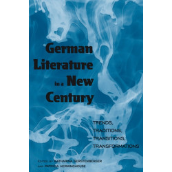 German Literature in a New Century: Trends, Traditions, Transitions, Transformations