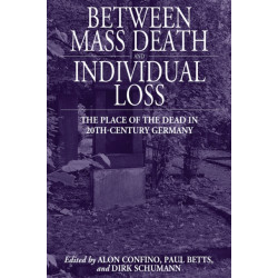 Between Mass Death and Individual Loss: The Place of the Dead in Twentieth-Century Germany