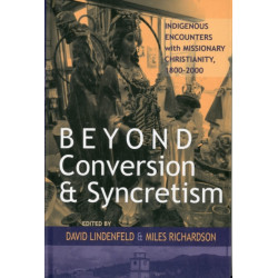 Beyond Conversion and Syncretism: Indigenous Encounters with Missionary Christianity, 1800-2000