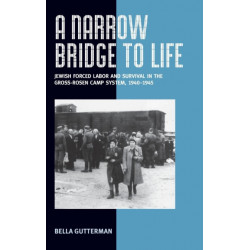 A Narrow Bridge to Life: Jewish Forced Labor and Survival in the Gross-Rosen Camp System, 1940-1945