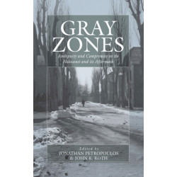 Gray Zones: Ambiguity and Compromise in the Holocaust and its Aftermath