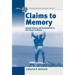 Claims to Memory: Beyond Slavery and Emancipation in the French Caribbean
