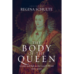 The Body of the Queen: Gender and Rule in the Courtly World, 1500-2000