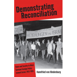 Demonstrating Reconciliation: State and Society in West German Foreign Policy toward Israel, 1952-1965