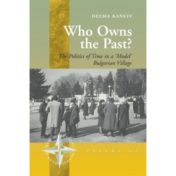 Who Owns the Past?: The Politics of Time in a 'Model' Bulgarian Village
