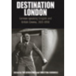Destination London: German-Speaking Emigres and British Cinema, 1925-1950