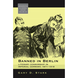 Banned in Berlin: Literary Censorship in Imperial Germany, 1871-1918