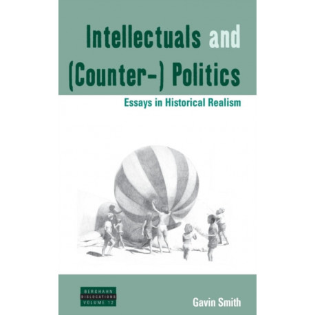 Intellectuals and (Counter-) Politics: Essays in Historical Realism