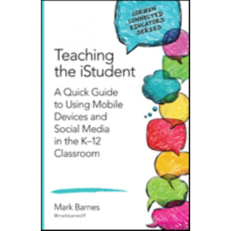 Teaching the iStudent: A Quick Guide to Using Mobile Devices and Social Media in the K-12 Classroom
